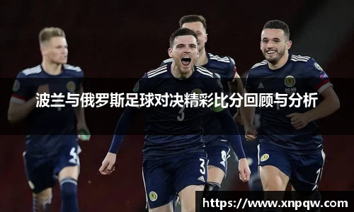 波兰与俄罗斯足球对决精彩比分回顾与分析